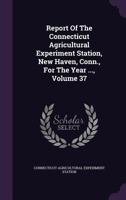 Report of the Connecticut Agricultural Experiment Station, New Haven, Conn. for the Year ..., Volume 37 1147543003 Book Cover