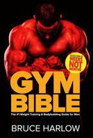 Gym Bible: The #1 Weight Training & Bodybuilding Guide for Men - Transform Your Body in Weeks, Not Months! 1979835241 Book Cover