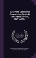 Interstate Commerce Commission Cases in the Federal Courts, 1887 to 1914 1354726650 Book Cover
