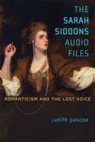 The Sarah Siddons Audio Files: Romanticism and the Lost Voice 0472117661 Book Cover