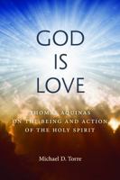 God Is Love: Thomas Aquinas on the Being and Action of the Holy Spirit 0813239893 Book Cover
