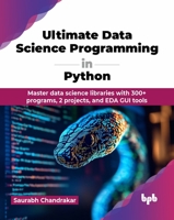 Ultimate Data Science Programming in Python: Master data science libraries with 300+ programs, 2 projects, and EDA GUI tools (English Edition) 9365895669 Book Cover