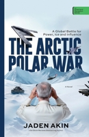 THE ARCTIC POLAR WAR: A Global Battle for Power, Ice, and Influence (A Novel) (The Greenland Deception Series) 9786189256 Book Cover
