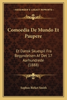 Comoedia de Mundo Et Paupere: Et Dansk Skuespil Fra Begyndelsen AF Det 17 Aarhundrede (1888) 1160834784 Book Cover
