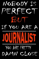 Nobody is perfect but if you'are a JOURNALIST you're pretty damn close: This Journal is the new gift for JOURNALIST it WILL Help you to organize your life and to work on your goals for girls womens ki 1661301681 Book Cover