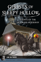 Ghosts of Sleepy Hollow: Haunts of the Headless Horseman 146715802X Book Cover