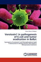 Verotoxin1 in pathogenesis of E.coli and tumor eradication in Balb/c 3848421925 Book Cover