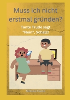 Muss ich nicht erstmal gründen!?!: Tante Trude sagt "Nein", Schatz! 3746036941 Book Cover