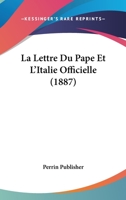 La Lettre Du Pape Et L'Italie Officielle. 8 Septembre 1887. 2013673027 Book Cover