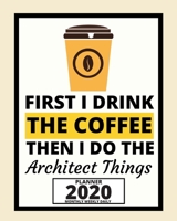 First I Drink The Coffee Then I Do The Architect Things: 2020 Planner For Architect, 1-Year Daily, Weekly And Monthly Organizer With Calendar, Funny Gift For Christmas Or Birthday (8 x 10) 1673970230 Book Cover