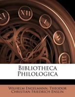 Bibliotheca Philologica, Oder, Verzeichniss Derjenigen Grammatiken, W Rterb Cher, Chrestomathien, Leseb Cher Und Anderer Werke: Welche Zum Studium Der 1145738176 Book Cover