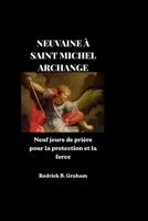 NEUVAINE À SAINT MICHEL ARCHANGE: Neuf jours de prière pour la protection et la force (French Edition) B0H4GPHJ2Y Book Cover