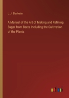 A Manual of the Art of Making and Refining Sugar from Beets Including the Cultivation of the Plants 3368772635 Book Cover