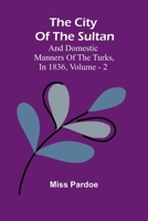 The City Of The Sultan; And Domestic Manners Of The Turks, In 1836, Vol. 2 9367241453 Book Cover