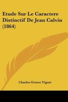 Etude Sur Le Caractere Distinctif De Jean Calvin (1864) 114758592X Book Cover
