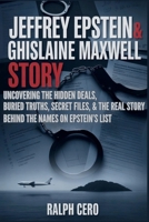 Jeffrey Epstein & Ghislaine Maxwell story: Uncovering the Hidden Deals Buried Truths, Secret Files, and the Real Story Behind the Names on Epstein’s List B0FKNCFZ87 Book Cover