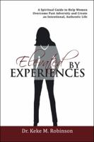 Elevated by Experiences: A Spiritual Guide to Help Women Overcome Past Adversity and Create an Intentional, Authentic Life 1532026536 Book Cover