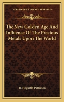 The New Golden Age And Influence Of The Precious Metals Upon The World 1530464919 Book Cover