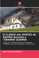 O CLERGE des DIOCES de SAVOIE durante a "GRANDE GUERRA: Prefácio de D. Philippe BALLOT, Arcebispo de CHAMBERY, Bispo de MAURIENNE e TARENTAISE 6205939940 Book Cover