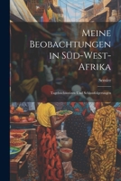 Meine Beobachtungen in Süd-West-Afrika: Tagebuchnotizen Und Schlussfolgerungen 1021684597 Book Cover