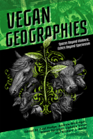 Vegan Geographies: Spaces Beyond Violence, Ethics Beyond Speciesism 1590566580 Book Cover