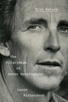 True Nature : The Pilgrimage of Peter Matthiessen 1524748315 Book Cover