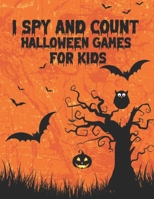 I Spy and Count Halloween Games for Kids: A Scary Fun Numbers Activity Book to count the Characters Like Coloring Stickers Pumpkin Bat Spiders Skull Hats Spooky Images Zombie Vampire Candy Mummy Witch B08KTSD2GZ Book Cover
