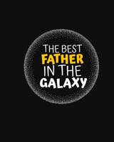 THE BEST FATHER IN THE GALAXY: Carefully crafted journal and planner layouts that cover FATHER's everything from daily, weekly and monthly ... as a diary, writing thoughts and inspirations 1697766870 Book Cover