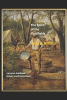 The Spirit of the Goldfields: Victorian Goldfields History and Environment 1686284349 Book Cover