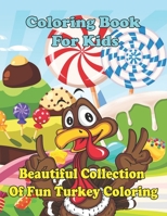 Coloring Book For Kids: Beautiful Collection Of Fun Turkey Coloring: A Collection of Fun and Easy Thanksgiving Coloring Pages for Kids, Toddlers, and Preschoolers B08MSLXC1P Book Cover