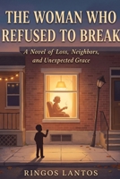 The Woman Who Refused to Break: A Novel of Loss, Neighbors, and Unexpected Grace B0HBPDC16M Book Cover