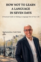 How Not to Learn a Language in Seven Days: A Practical Guide to Making a Language Part of Your Life B0HH2813KK Book Cover