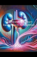 Understanding Urinary Incontinency: A Simplified Guide B0CTS5MM1S Book Cover