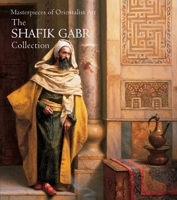 Masterpieces of Orientalist Art: The Shafik Gabr Collection 1905377649 Book Cover