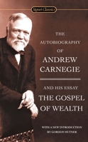 The Autobiography of Andrew Carnegie and the Gospel of Wealth 0451530381 Book Cover