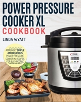 Power Pressure Cooker XL Cookbook: Amazingly Simple and Delicious Power Pressure Cooker XL Recipes for Busy People 195211778X Book Cover