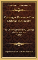 Catalogue Raisonne Des Editions Incunables: De La Bibliotheque Du College De Porrentruy (1858) 1161046755 Book Cover