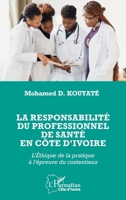 La responsabilité du professionnel de santé en Côte d’Ivoire: L’Éthique de la pratique à l’épreuve du contentieux (Harmattan Côte-d'Ivoire) (French Edition) 2336636204 Book Cover