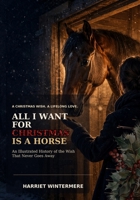 An Illustrated History of the Wish That Never Goes Away: All I Want For Christmas is a Horse 1919143181 Book Cover