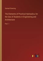 The Elements of Practical Hydraulics, for the Use of Students in Engineering and Architecture: Part. 1 3385387035 Book Cover