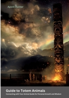 Guide to Totem Animals: Connecting with Your Animal Guide for Personal Growth and Wisdom 3384307771 Book Cover
