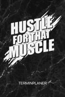 Terminplaner: Fitnessportler Kalender Sportler Spr�che Terminkalender - Bodybuilding Zitat Wochenplaner Hustle For That Muscle Wochenplanung Bodybuilding Taschenkalender Kraftsport To-Do Liste Termine 1672577179 Book Cover