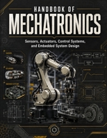 Handbook of Mechatronics: A Comprehensive Reference for Automation Sensors, Actuators, Control Systems, and Robotics Engineering B0HHSDCJ1G Book Cover