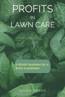 Profits in Lawn Care: A $100K Business For A $200 Investment B0BFFYVJDZ Book Cover