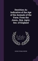 Dentition as Indicative of the Age of the Animals of the Farm. from the Journ., Roy. Agric. Soc. of England 1357595913 Book Cover