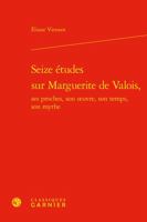 Seize Etudes Sur Marguerite De Valois, Ses Proches, Son Oeuvre, Son Temps, Son Mythe (Etudes Et Essais Sur La Renaissance, 127) 2406126005 Book Cover