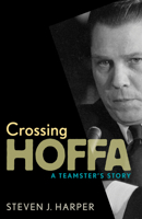 Crossing Hoffa: A Teamster's Story 1681340674 Book Cover