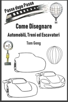 Come Disegnare Automobili, Treni ed Escavatori: Disegno per principianti passo dopo passo (Italian Edition) B0851MXJR1 Book Cover