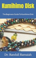 Kumihimo Disk: The Beginners Guide To Kumihimo Disk B09HL6PBH6 Book Cover