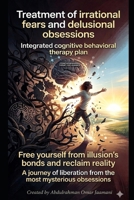 Treatment of irrational fears and delusional obsessions: Break the grip of illusion and restore reality A journey of liberation from the most mysterious obsessions B0GS4G5539 Book Cover